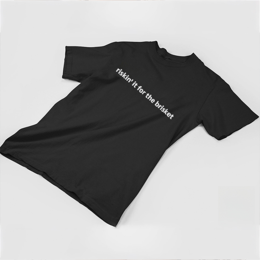 Funny texas humor riskin’ it for the brisket 2023 shirt