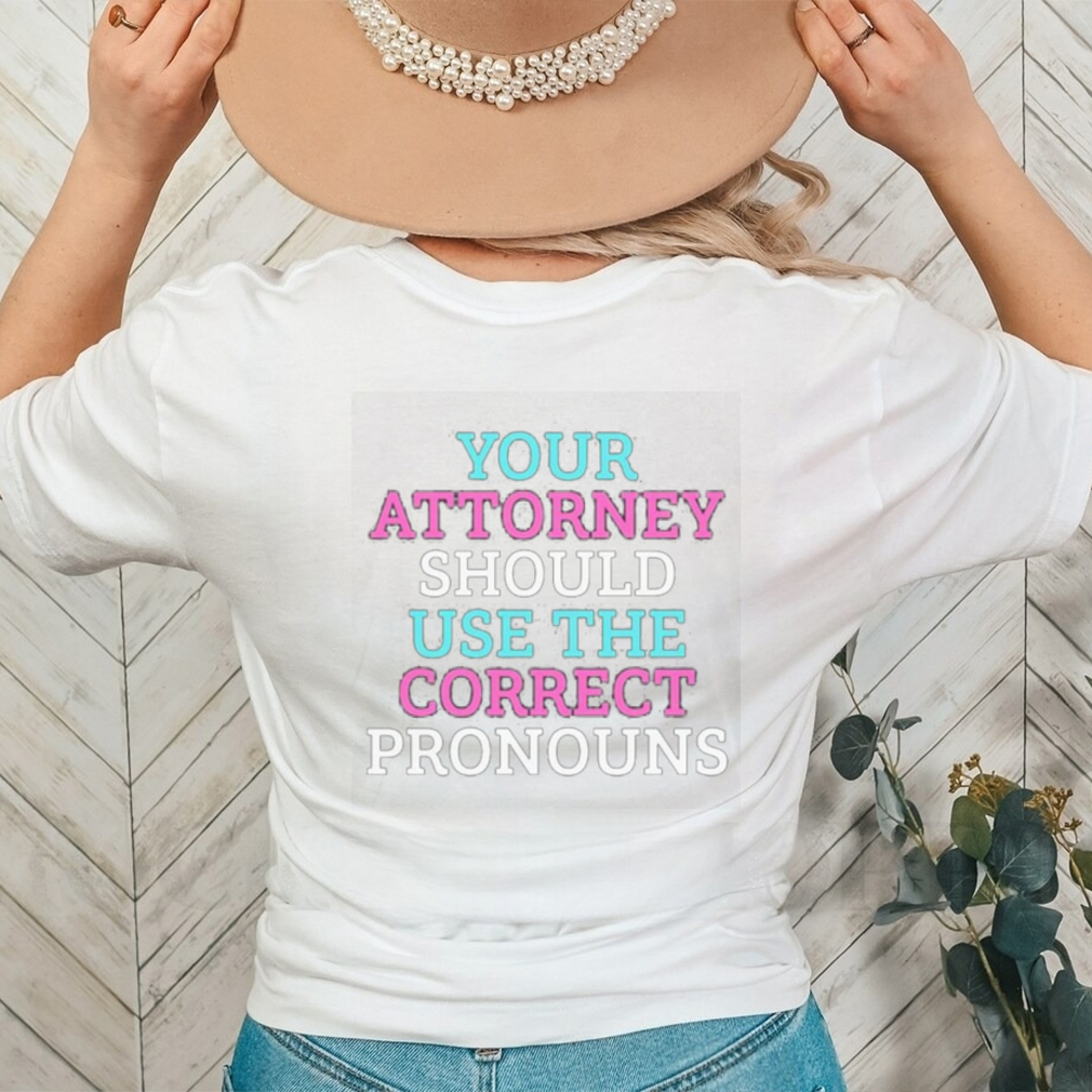 Nice official Your Attorney Should Use The Correct Pronouns 2023 shirt