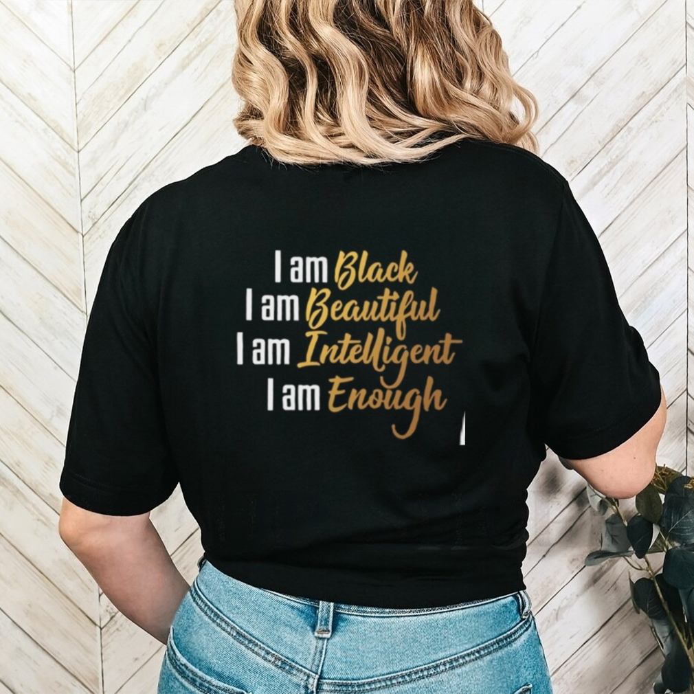 I Am Black I Am Beautiful I Am Intelligent I Am Enough tee