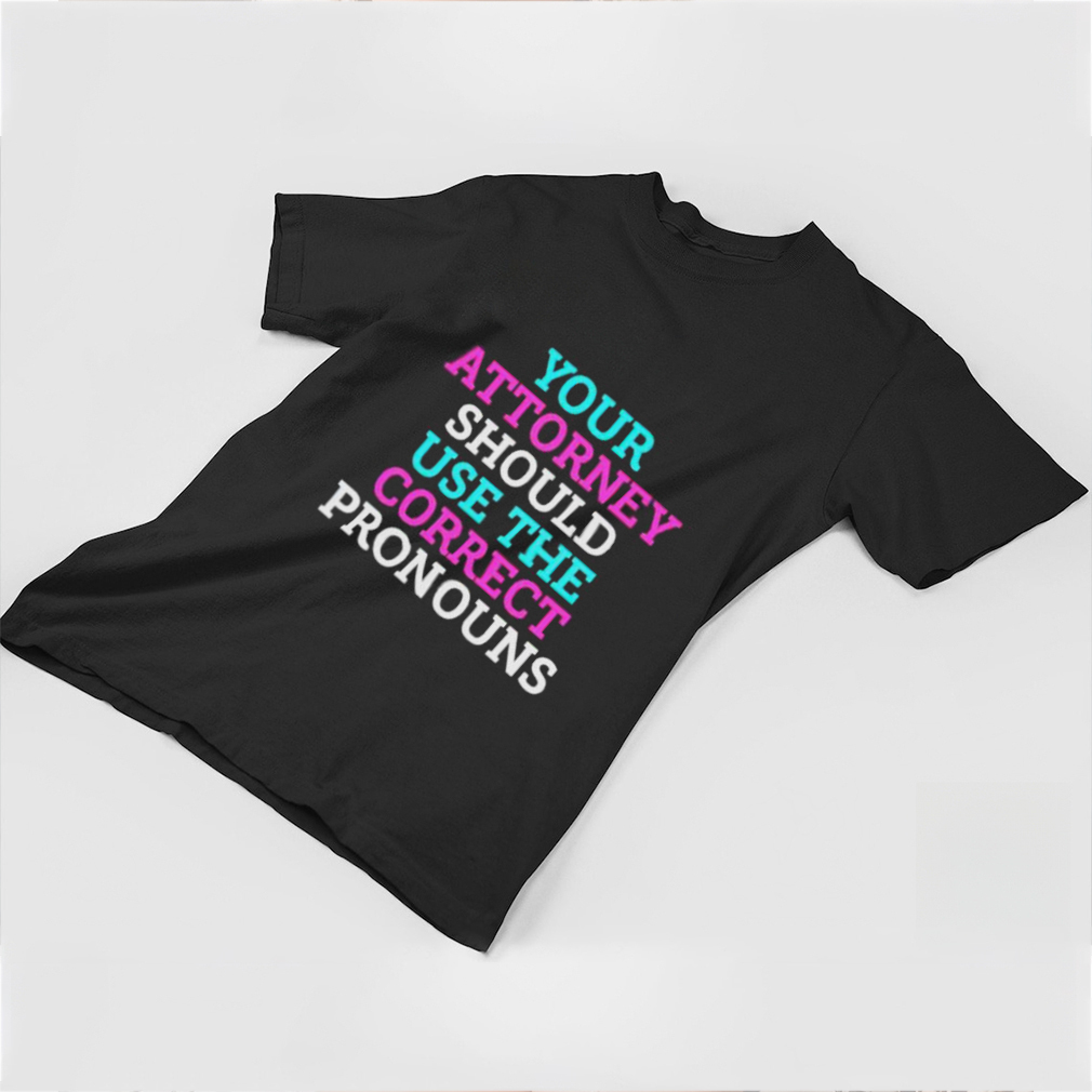 Official your attorney should use the correct pronouns shirt