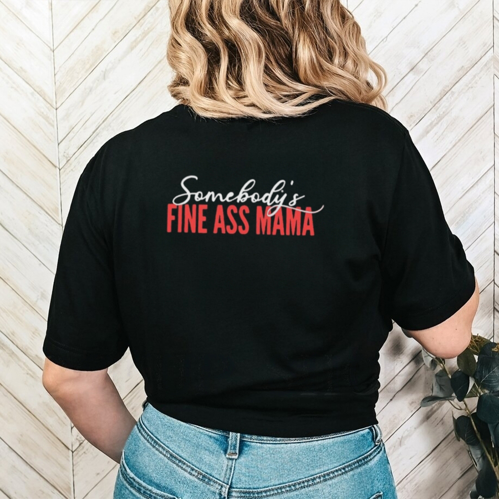 Somebody's Fine Ass Mama TShirt