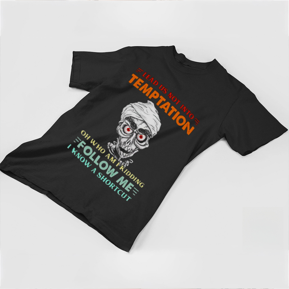 achmed lead us not into temptation oh who am I kidding shirt