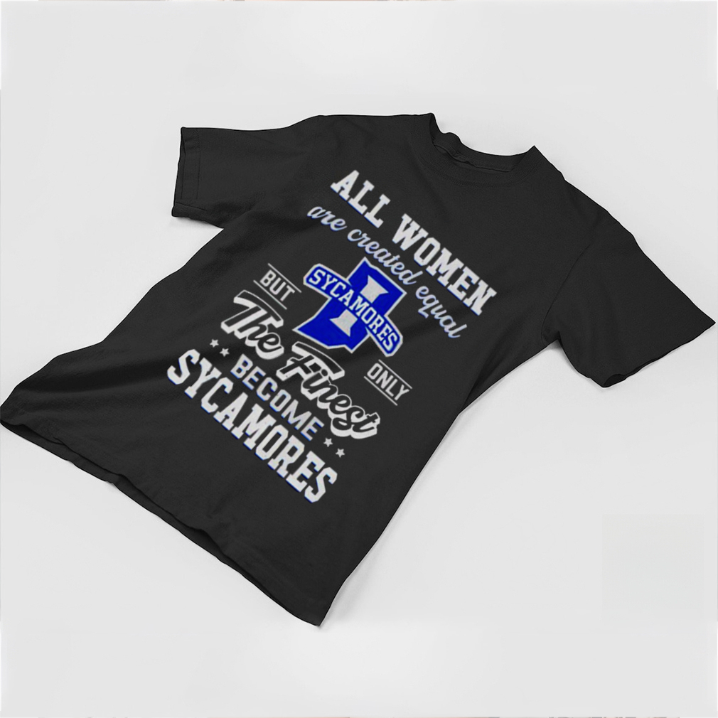 all women are created equal Indiana State but only the finest become Sycamores shirt