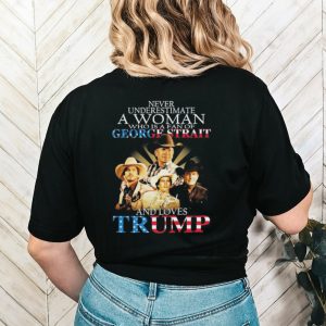 Original Never underestimate a woman who is a fan of George Strait and loves Trump signature shirt