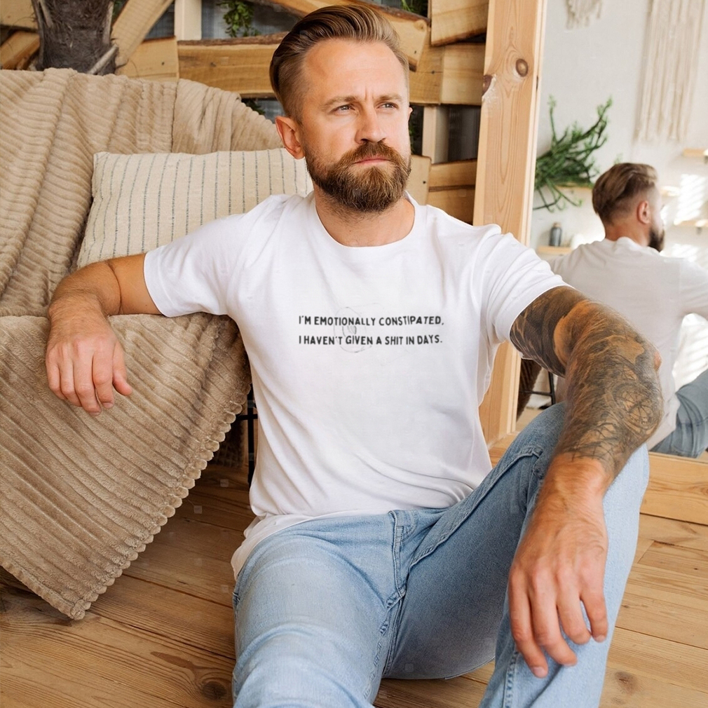 Emotionally Constipated t shirt