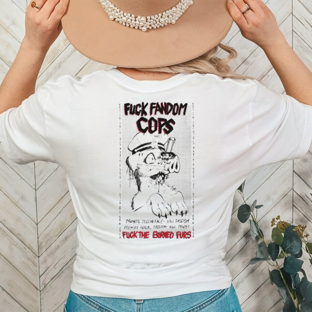 Fuck Fandom Cops Fuck The Burned Furs Shirt