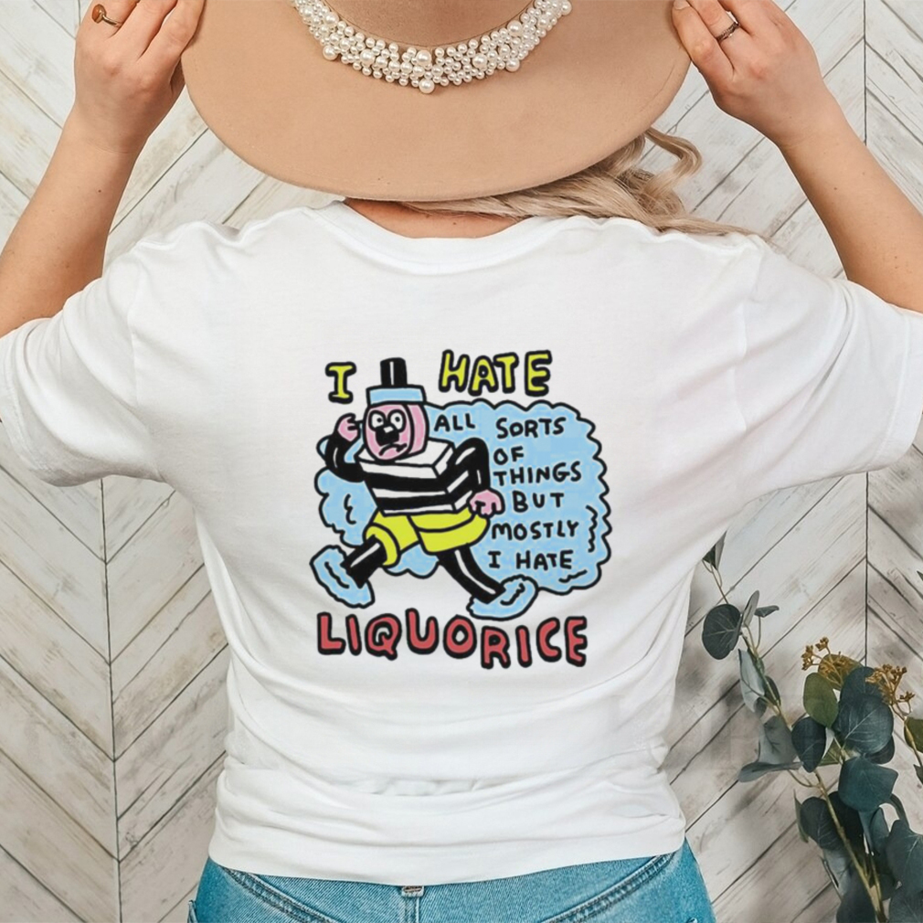 Funny I Hate All Sorts Of Things But Mostly I Hate Liquorice Shirt