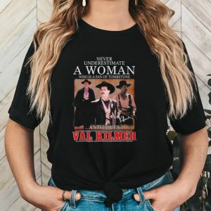 Nice never underestimate a woman who is a fan of tombstone and loves val kilmer shirt