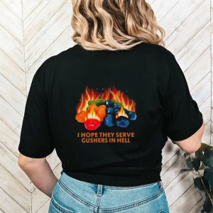 I Hope They Serve Gushers In Hell Shirt