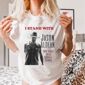 I Stand With’ Jason Aldean Try That In A Small Town 2023 Shirt