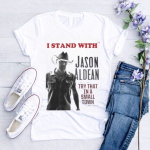 I Stand With’ Jason Aldean Try That In A Small Town 2023 Shirt