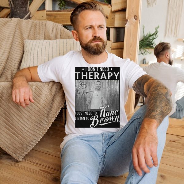 I don’t need therapy I just need to listen to Kane Brown signature shirt