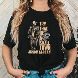 Jason Aldean Country Music Try That In A Small Town Shirt