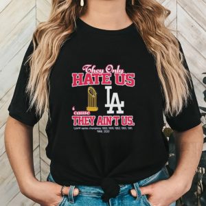 Los angeled dodgers they only hate us because they ain’t us world series champions shirt