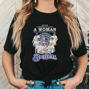 Never underestimate a woman who understands baseball and loves brewers shirt