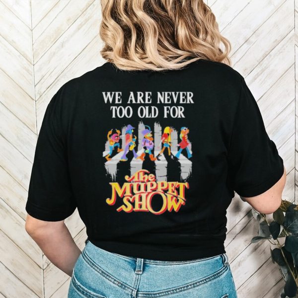 Official We Are Never Too Old For The Muppet Show Abbey Road T Shirt