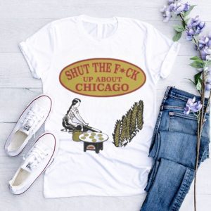 Official shut The F Up About Chicago Tortillas shirt
