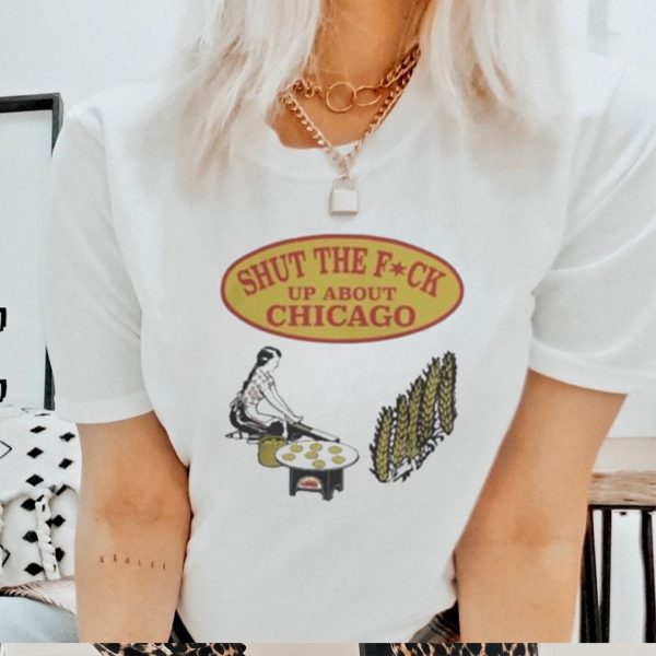 Official shut The F Up About Chicago Tortillas shirt