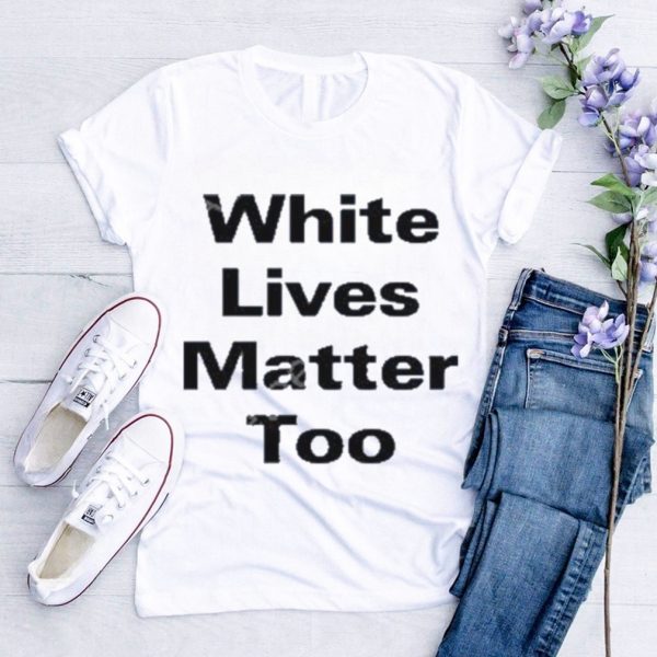 Official white Lives Matter Too Shirt