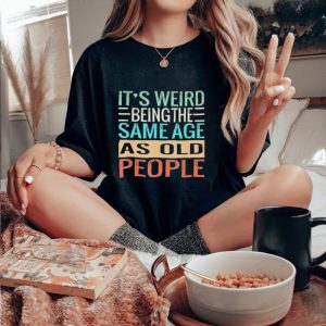 Original It’s Weird Being The Same Age As Old People Sarcastic Vintage Shirt