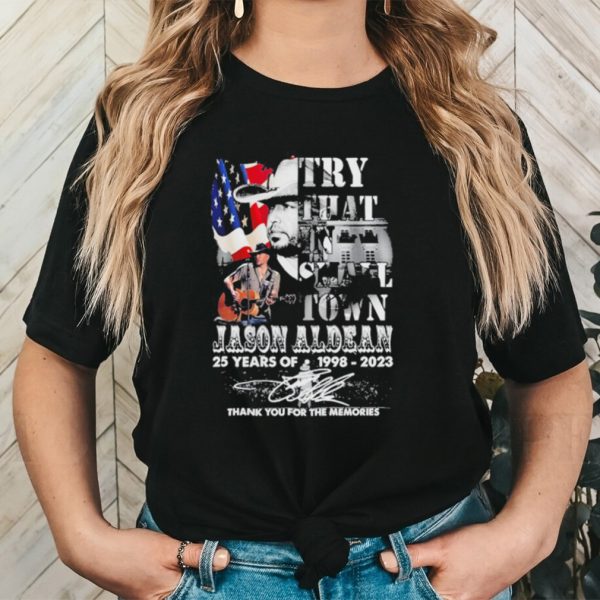 Original Jason Aldean 25 Years Of 1998 2023 Try That In Small Town Thank You For The Memories Signature Shirt