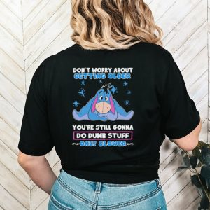 Original eeyore Disney don’t worry about getting older you’re still gonna do dumb stuff only slower shirt