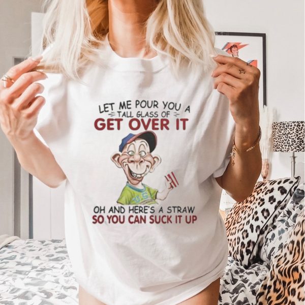 Original jeff Dunham Let me pour you a tall glass of get over it oh and here’s a straw so you can suck it up shirt