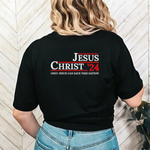 Original jesus Christ ’24 Only Jesus Can Save This Nation Shirt