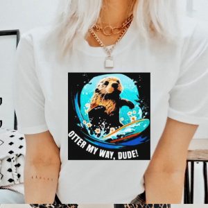 Otter 841 otter my way dude shirt