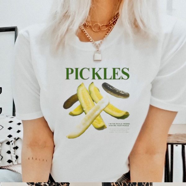 Pickles I’m Pickle Friend Give Me Your Pickle Shirt