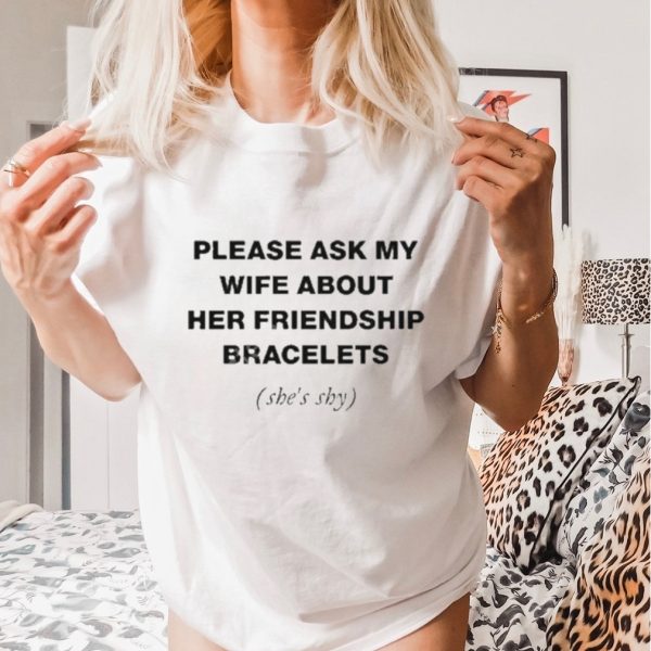 Please Ask My Wife About Her Friendship Bracelets Shirt