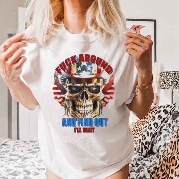 Skull Fuck Around And Find Out I’Ll Wait Usa Flag Shirt