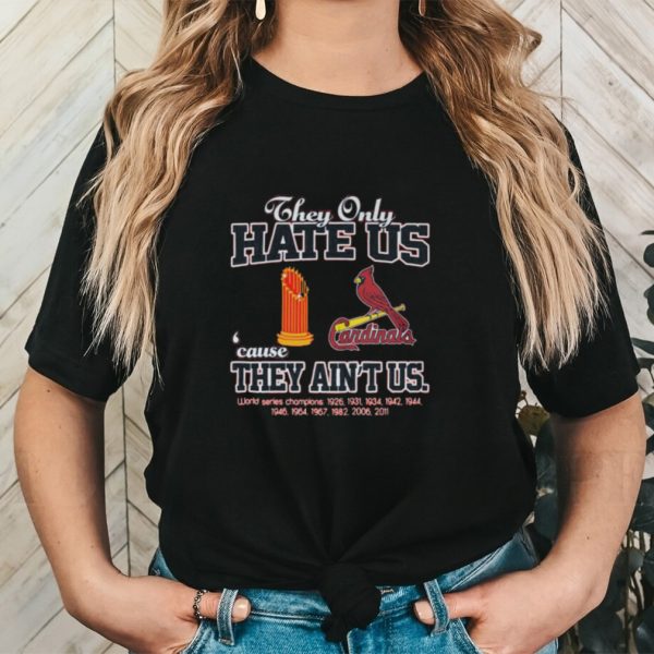 St louis cardinals they only hate us because they ain’t us world series champions shirt