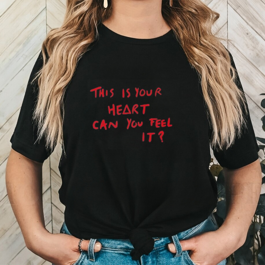 This is your heart can you feel it shirt