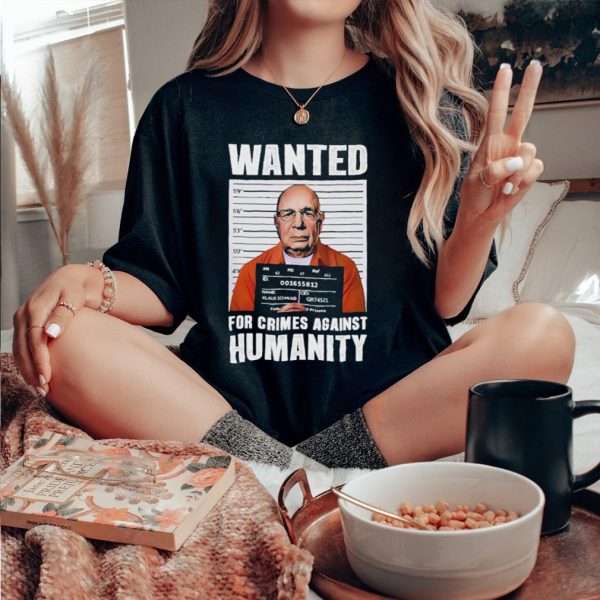 Want Klaus Schwab For Crimes Against Humanity Tee Shirt