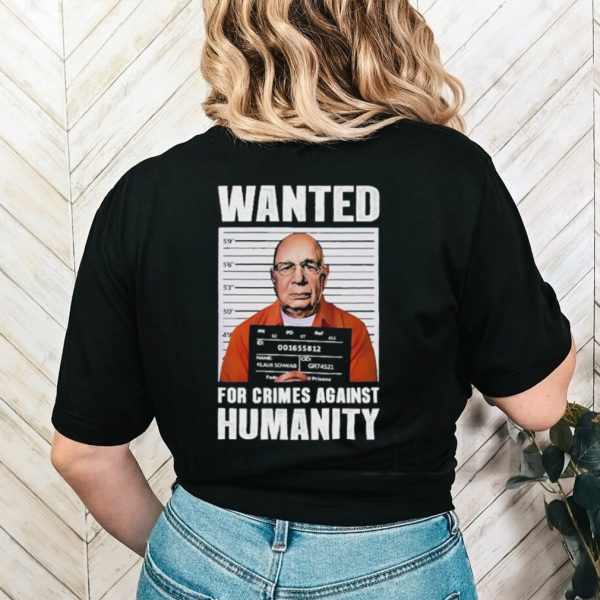 Want Klaus Schwab For Crimes Against Humanity Tee Shirt