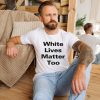 White Lives Matter Too Shirt