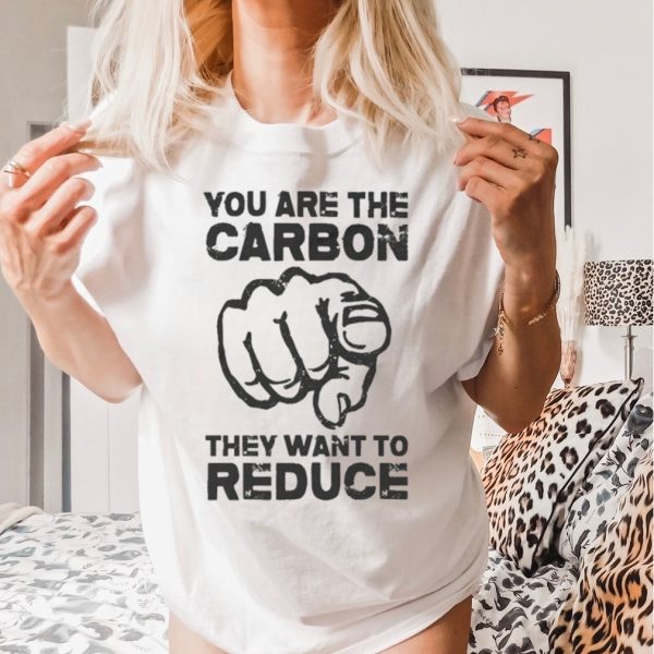 Wide Awake You Are The Carbon They Want To Reduce shirt