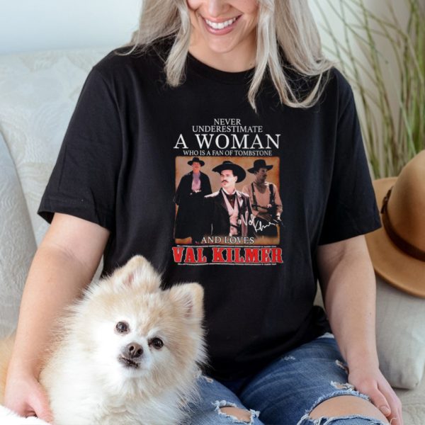 Nice never underestimate a woman who is a fan of tombstone and loves val kilmer shirt