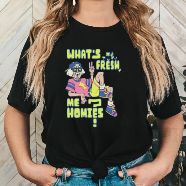 Original official What’s Fresh Me Homies Shirt