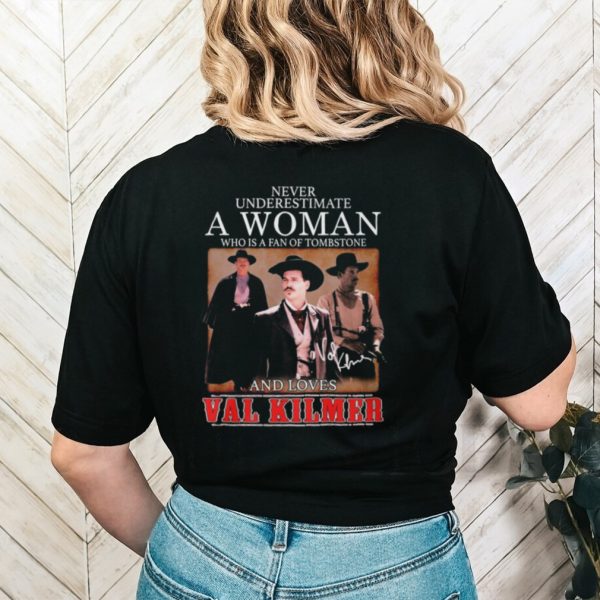 Nice never underestimate a woman who is a fan of tombstone and loves val kilmer shirt