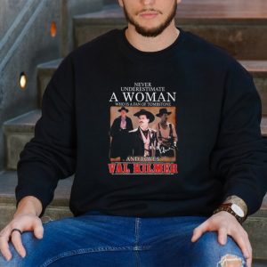 Nice never underestimate a woman who is a fan of tombstone and loves val kilmer shirt