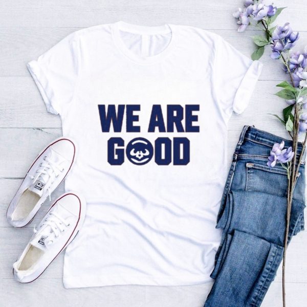 We Are Good Shirt