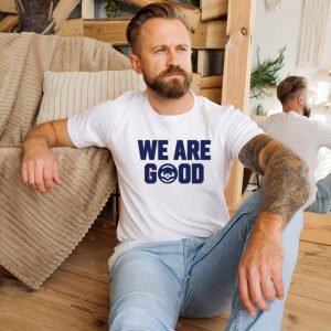 We Are Good Shirt