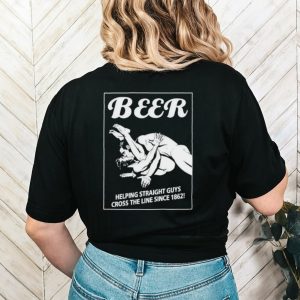 Beer helping straight guys cross the line since 1862 shirt