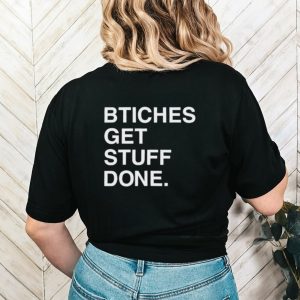 Bitches get stuff done shirt