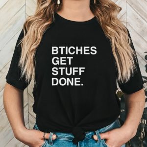 Bitches get stuff done shirt