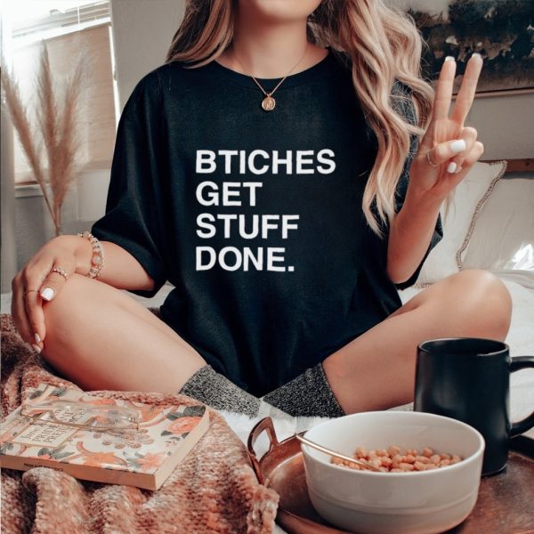 Bitches get stuff done shirt