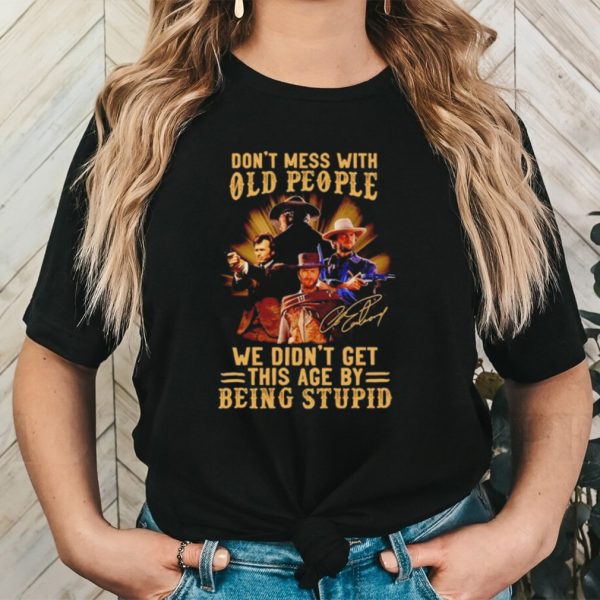 Clint Eastwood don’t mess with old people we didn’t get this age by being stupid shirt