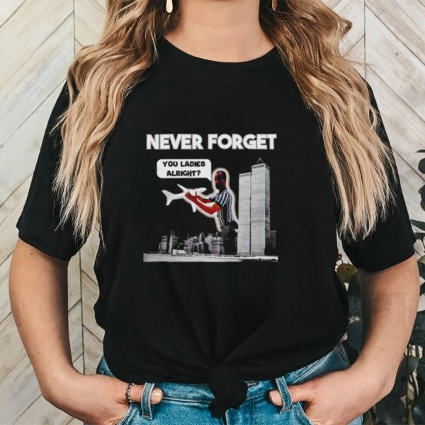 Men’s Never forget you ladies alright shirt